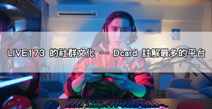 dcard討論爆棚!live173是什麼讓網友都說「點進去就回不去了」!?