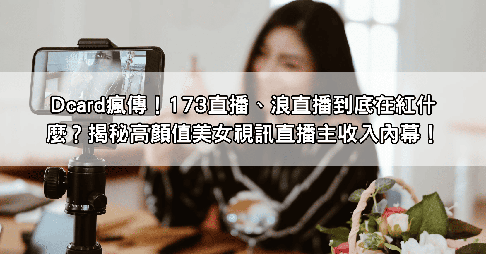 Dcard瘋傳！173直播、浪直播到底在紅什麼？揭秘高顏值美女視訊直播主收入內幕！